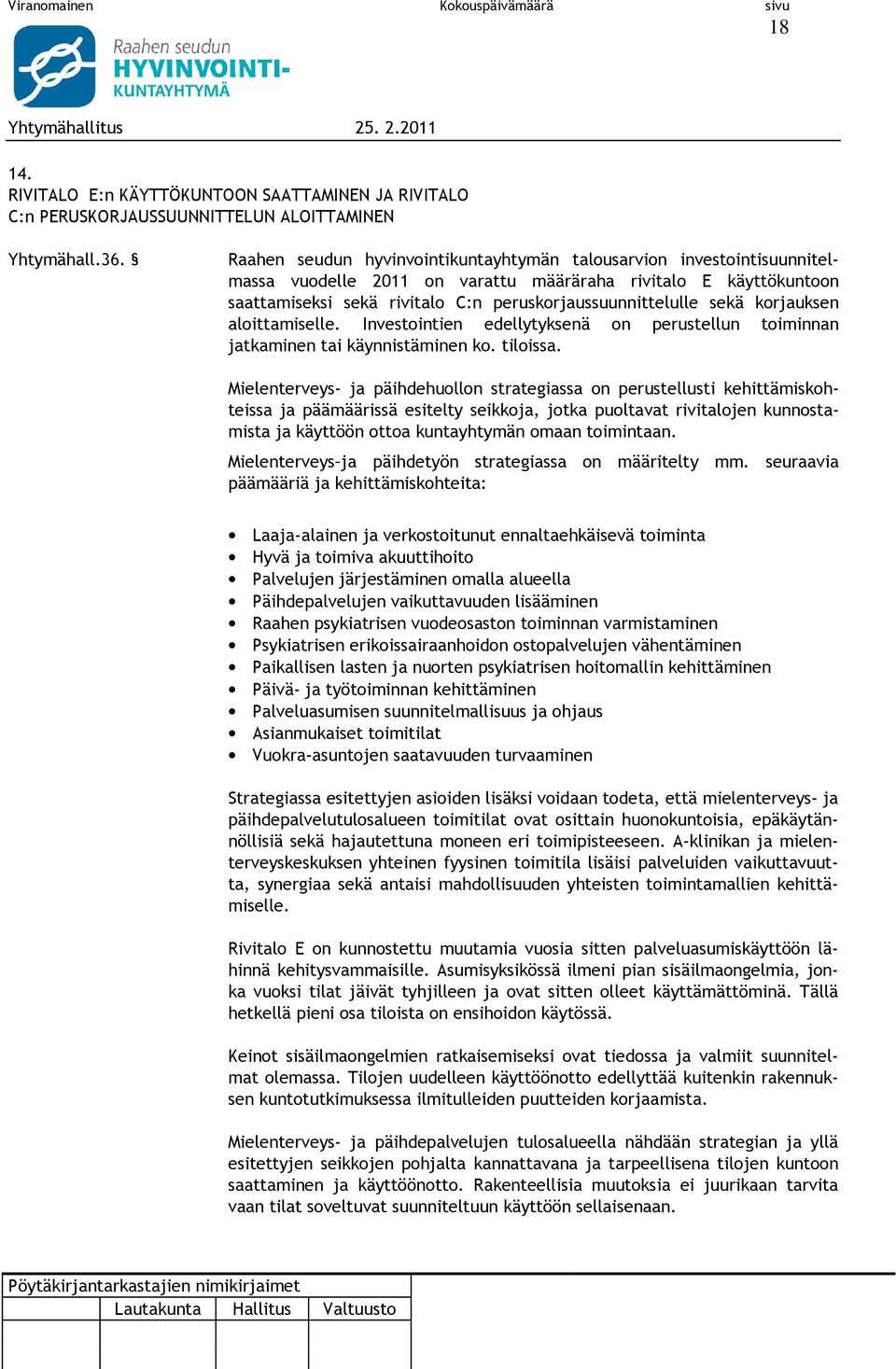 sekä korjauksen aloittamiselle. Investointien edellytyksenä on perustellun toiminnan jatkaminen tai käynnistäminen ko. tiloissa.