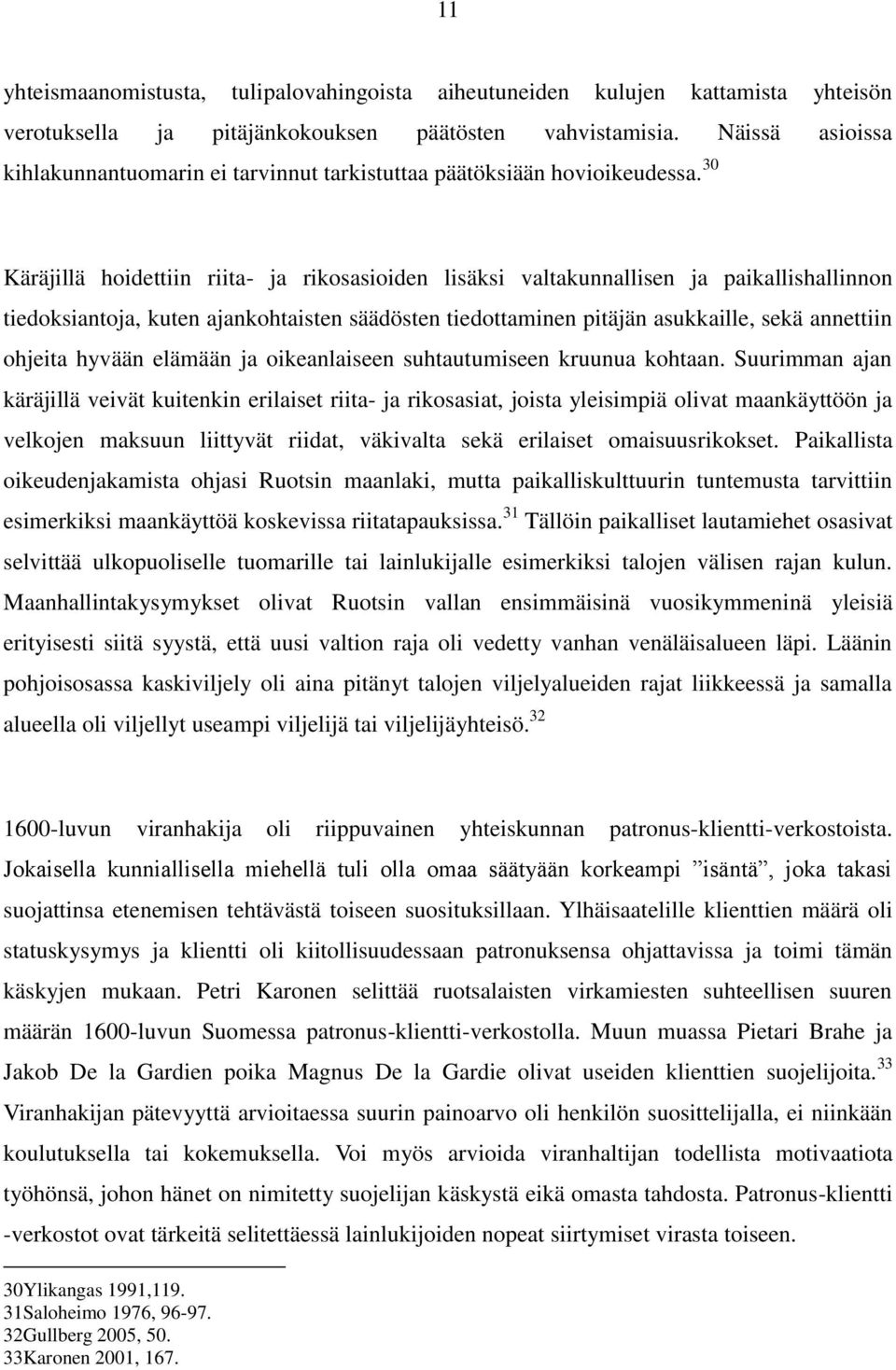 30 Käräjillä hoidettiin riita- ja rikosasioiden lisäksi valtakunnallisen ja paikallishallinnon tiedoksiantoja, kuten ajankohtaisten säädösten tiedottaminen pitäjän asukkaille, sekä annettiin ohjeita