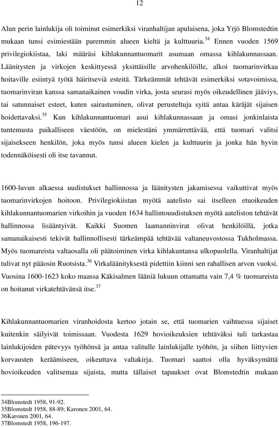 Läänitysten ja virkojen keskittyessä yksittäisille arvohenkilöille, alkoi tuomarinvirkaa hoitaville esiintyä työtä häiritseviä esteitä.