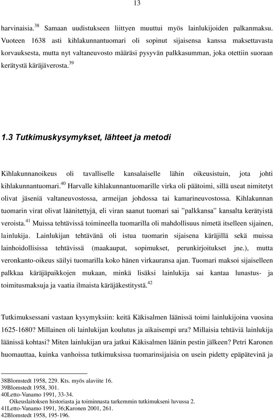 39 1.3 Tutkimuskysymykset, lähteet ja metodi Kihlakunnanoikeus oli tavalliselle kansalaiselle lähin oikeusistuin, jota johti kihlakunnantuomari.