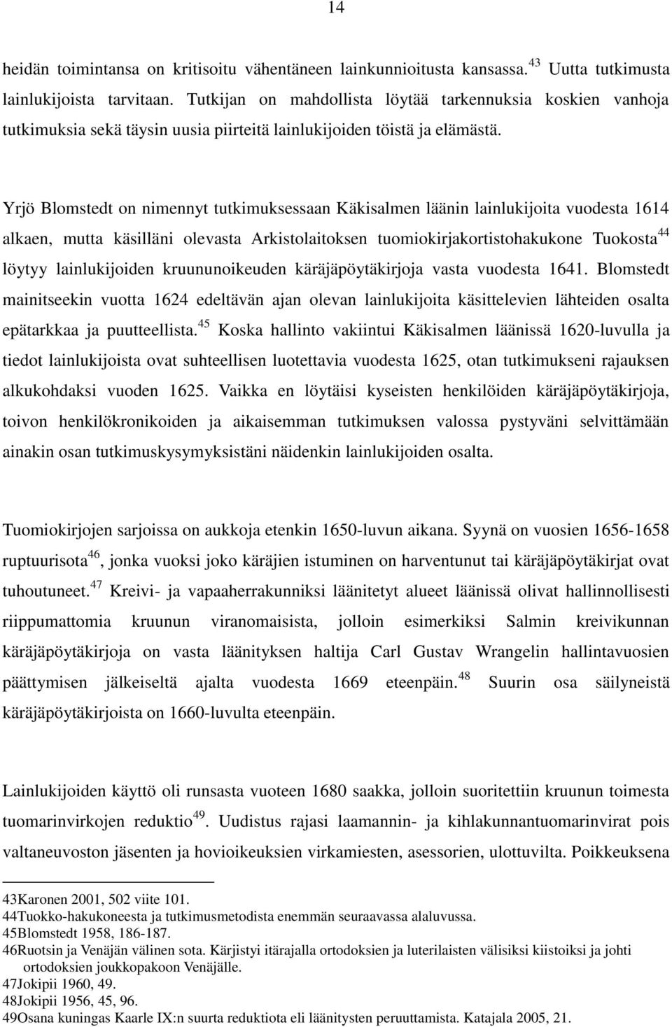 Yrjö Blomstedt on nimennyt tutkimuksessaan Käkisalmen läänin lainlukijoita vuodesta 1614 alkaen, mutta käsilläni olevasta Arkistolaitoksen tuomiokirjakortistohakukone Tuokosta 44 löytyy