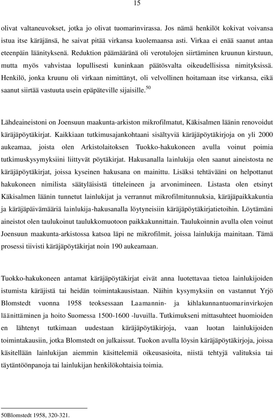 Reduktion päämääränä oli verotulojen siirtäminen kruunun kirstuun, mutta myös vahvistaa lopullisesti kuninkaan päätösvalta oikeudellisissa nimityksissä.