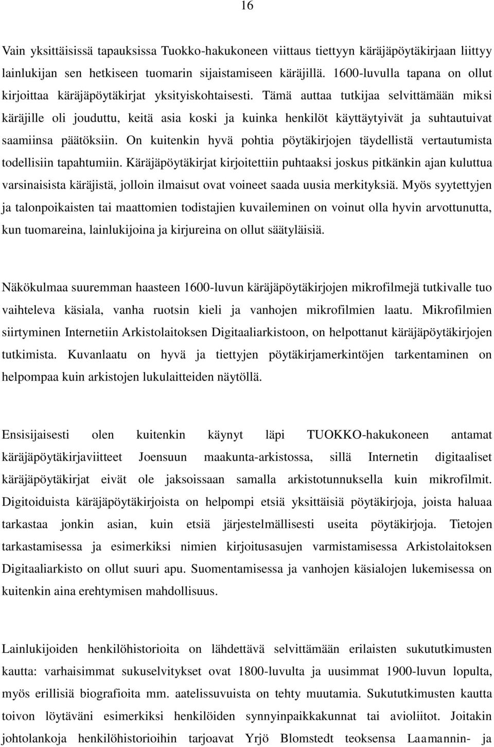 Tämä auttaa tutkijaa selvittämään miksi käräjille oli jouduttu, keitä asia koski ja kuinka henkilöt käyttäytyivät ja suhtautuivat saamiinsa päätöksiin.