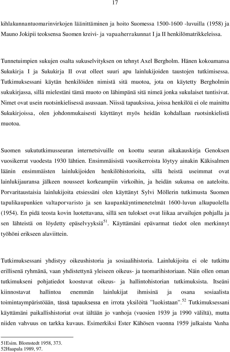 Tutkimuksessani käytän henkilöiden nimistä sitä muotoa, jota on käytetty Bergholmin sukukirjassa, sillä mielestäni tämä muoto on lähimpänä sitä nimeä jonka sukulaiset tuntisivat.