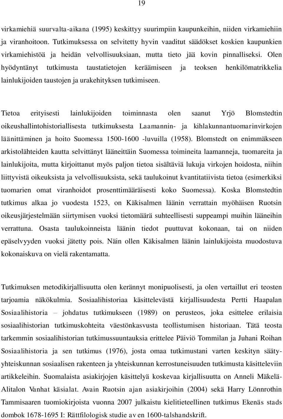 Olen hyödyntänyt tutkimusta taustatietojen keräämiseen ja teoksen henkilömatrikkelia lainlukijoiden taustojen ja urakehityksen tutkimiseen.