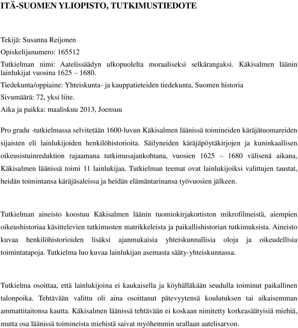 Aika ja paikka: maaliskuu 2013, Joensuu Pro gradu -tutkielmassa selvitetään 1600-luvun Käkisalmen läänissä toimineiden käräjätuomareiden sijaisten eli lainlukijoiden henkilöhistorioita.