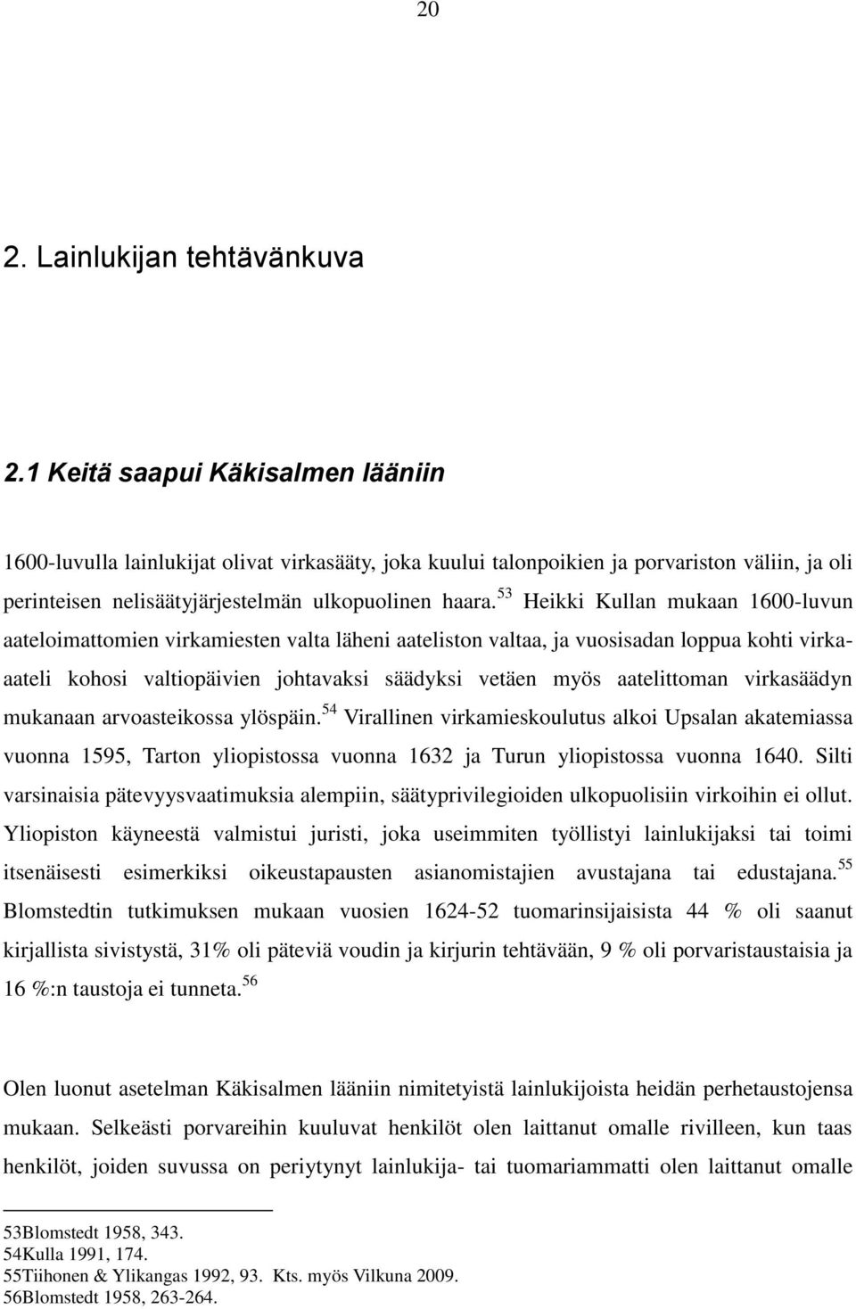 53 Heikki Kullan mukaan 1600-luvun aateloimattomien virkamiesten valta läheni aateliston valtaa, ja vuosisadan loppua kohti virkaaateli kohosi valtiopäivien johtavaksi säädyksi vetäen myös