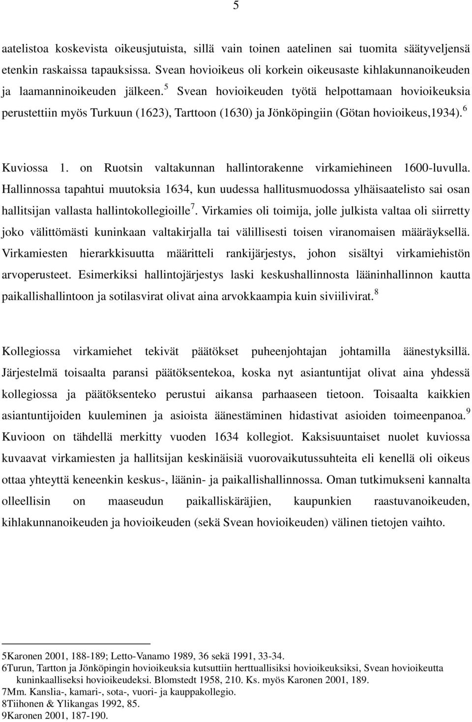 5 Svean hovioikeuden työtä helpottamaan hovioikeuksia perustettiin myös Turkuun (1623), Tarttoon (1630) ja Jönköpingiin (Götan hovioikeus,1934). 6 Kuviossa 1.