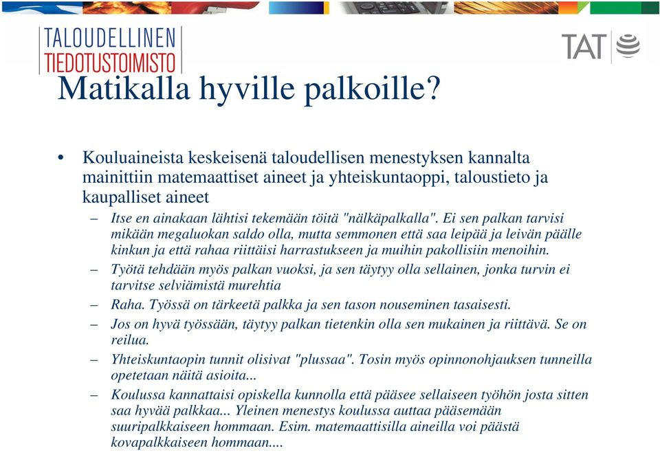 "nälkäpalkalla". Ei sen palkan tarvisi mikään megaluokan saldo olla, mutta semmonen että saa leipää ja leivän päälle kinkun ja että rahaa riittäisi harrastukseen ja muihin pakollisiin menoihin.