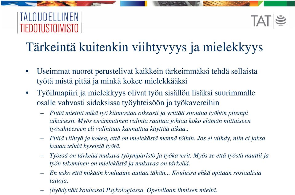 Myös ensimmäinen valinta saattaa johtaa koko elämän mittaiseen työsuhteeseen eli valintaan kannattaa käyttää aikaa.. Pitää viihtyä ja kokea, että on mielekästä mennä töihin.