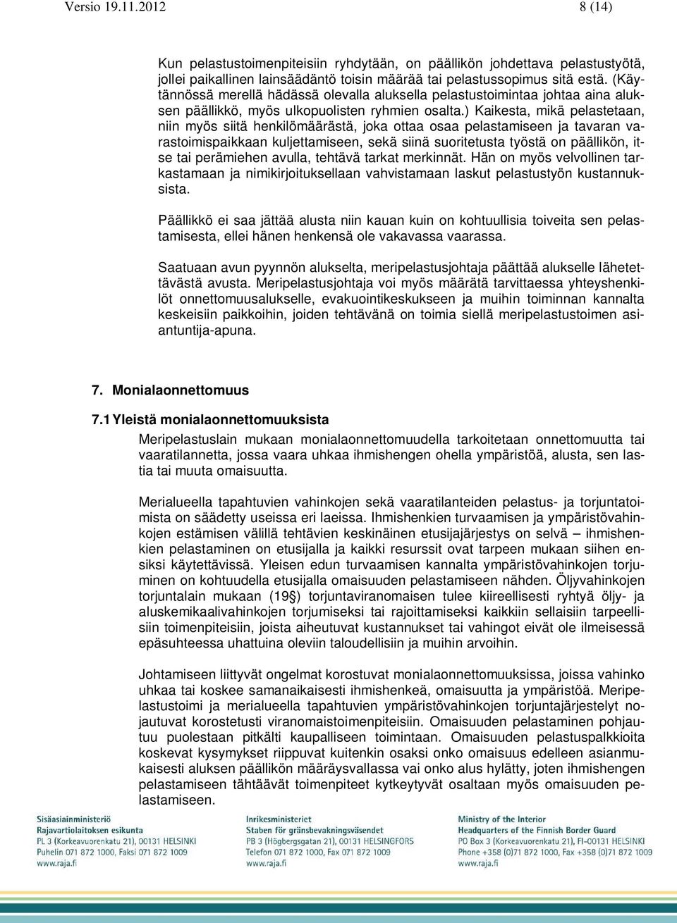 ) Kaikesta, mikä pelastetaan, niin myös siitä henkilömäärästä, joka ottaa osaa pelastamiseen ja tavaran varastoimispaikkaan kuljettamiseen, sekä siinä suoritetusta työstä on päällikön, itse tai