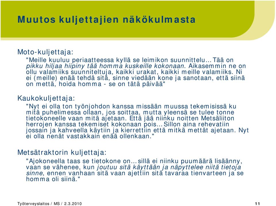 Ni ei (meille) enää tehdä sitä, sinne viedään kone ja sanotaan, että siinä on mettä, hoida homma - se on tätä päivää" Kaukokuljettaja: "Nyt ei olla ton työnjohdon kanssa missään muussa tekemisissä ku