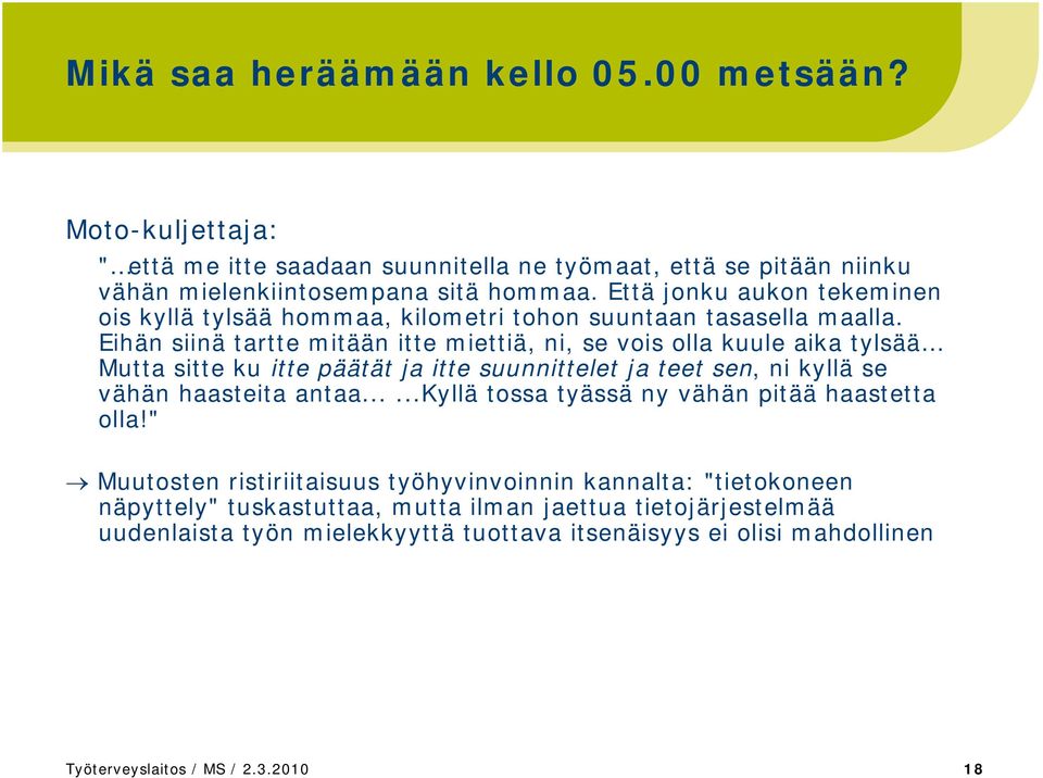 Eihän siinä tartte mitään itte miettiä, ni, se vois olla kuule aika tylsää Mutta sitte ku itte päätät ja itte suunnittelet ja teet sen, ni kyllä se vähän haasteita antaa.