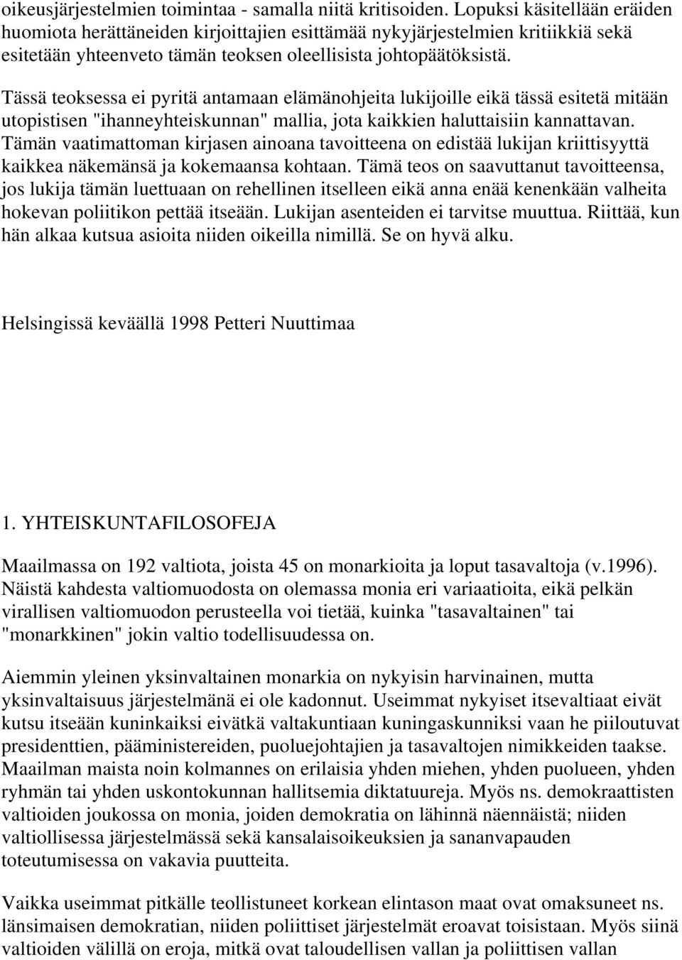 Tässä teoksessa ei pyritä antamaan elämänohjeita lukijoille eikä tässä esitetä mitään utopistisen "ihanneyhteiskunnan" mallia, jota kaikkien haluttaisiin kannattavan.