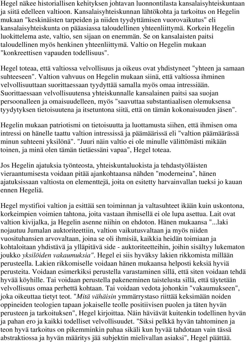 Korkein Hegelin luokittelema aste, valtio, sen sijaan on enemmän. Se on kansalaisten paitsi taloudellinen myös henkinen yhteenliittymä. Valtio on Hegelin mukaan "konkreettisen vapauden todellisuus".