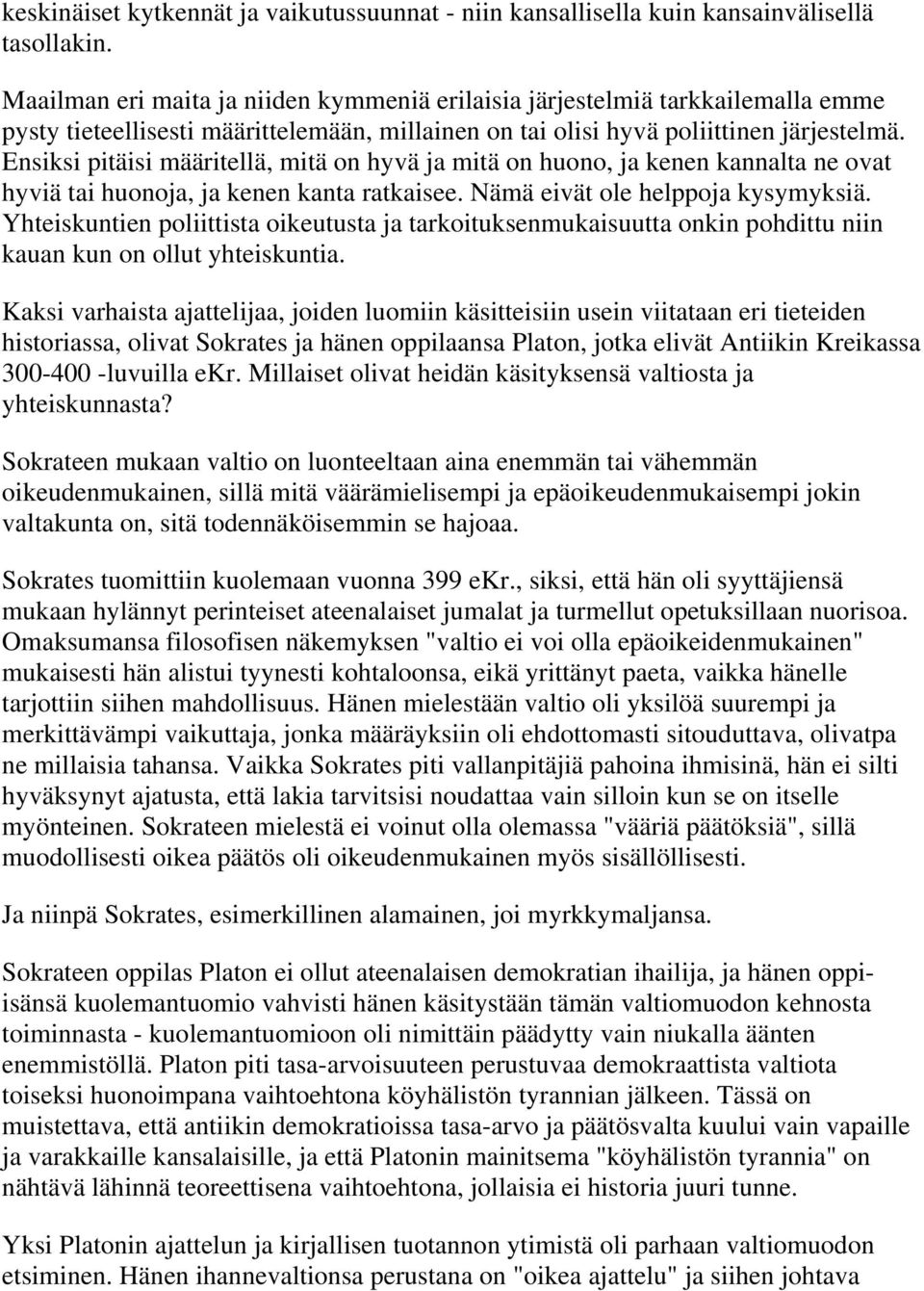 Ensiksi pitäisi määritellä, mitä on hyvä ja mitä on huono, ja kenen kannalta ne ovat hyviä tai huonoja, ja kenen kanta ratkaisee. Nämä eivät ole helppoja kysymyksiä.