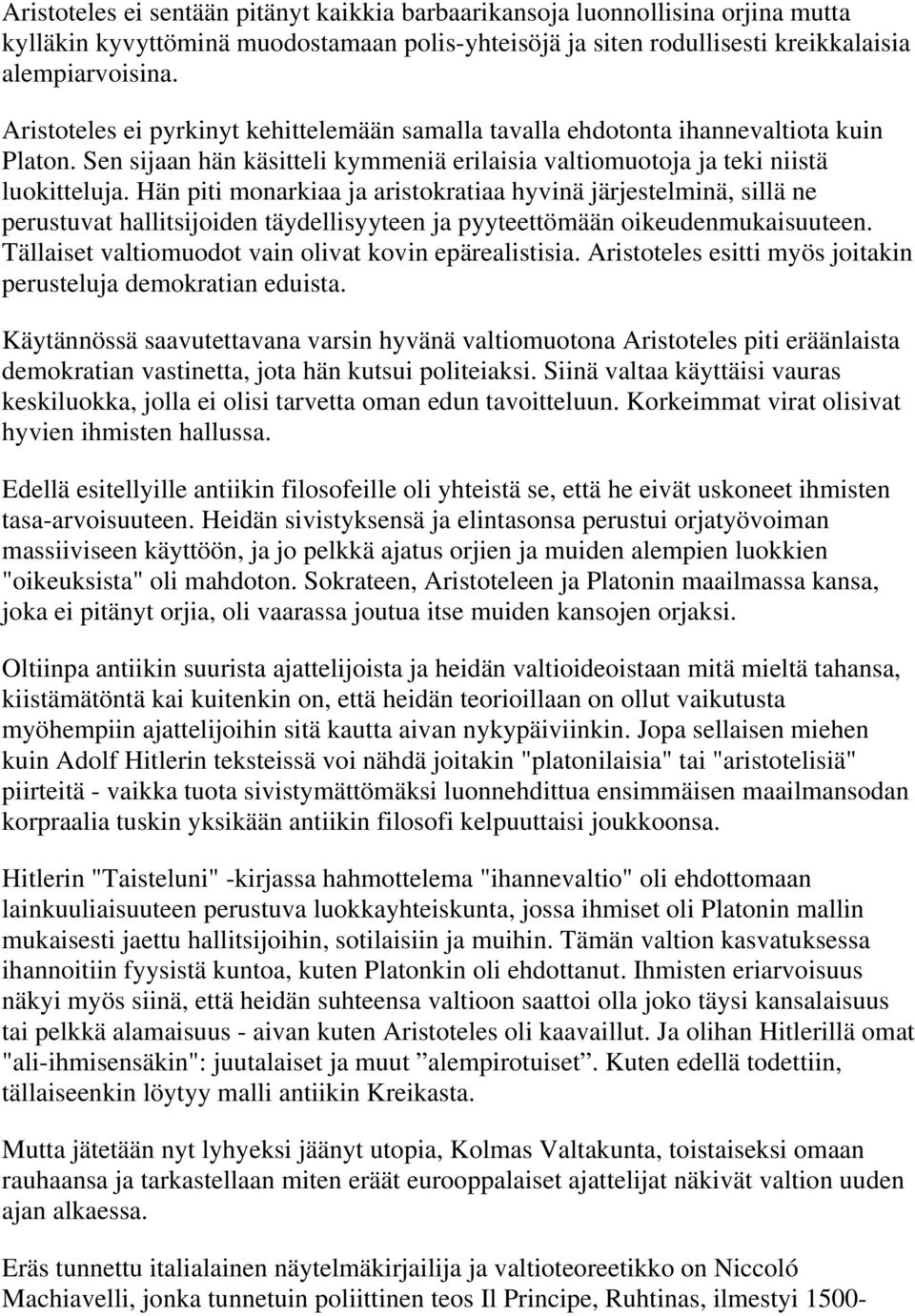 Hän piti monarkiaa ja aristokratiaa hyvinä järjestelminä, sillä ne perustuvat hallitsijoiden täydellisyyteen ja pyyteettömään oikeudenmukaisuuteen.