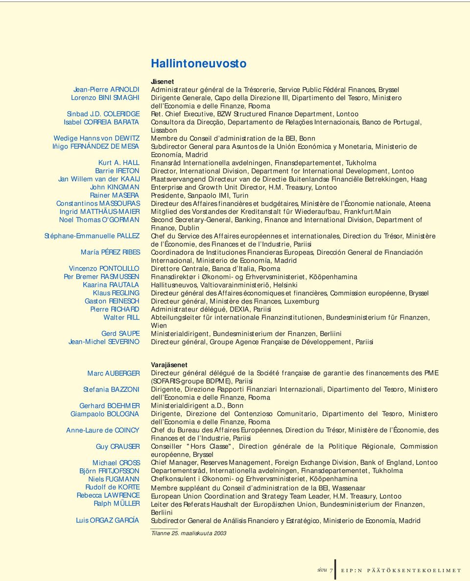 PONTOLILLO Per Bremer RASMUSSEN Kaarina RAUTALA Klaus REGLING Gaston REINESCH Pierre RICHARD Walter RILL Gerd SAUPE Jean-Michel SEVERINO Jäsenet Administrateur général de la Trésorerie, Service