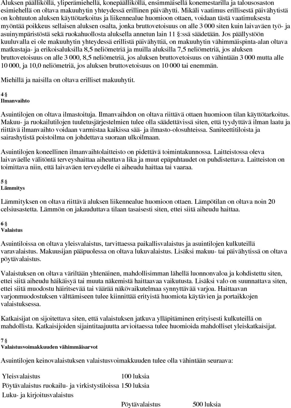 bruttovetoisuus on alle 3 000 siten kuin laivaväen työ- ja asuinympäristöstä sekä ruokahuollosta aluksella annetun lain 11 :ssä säädetään.