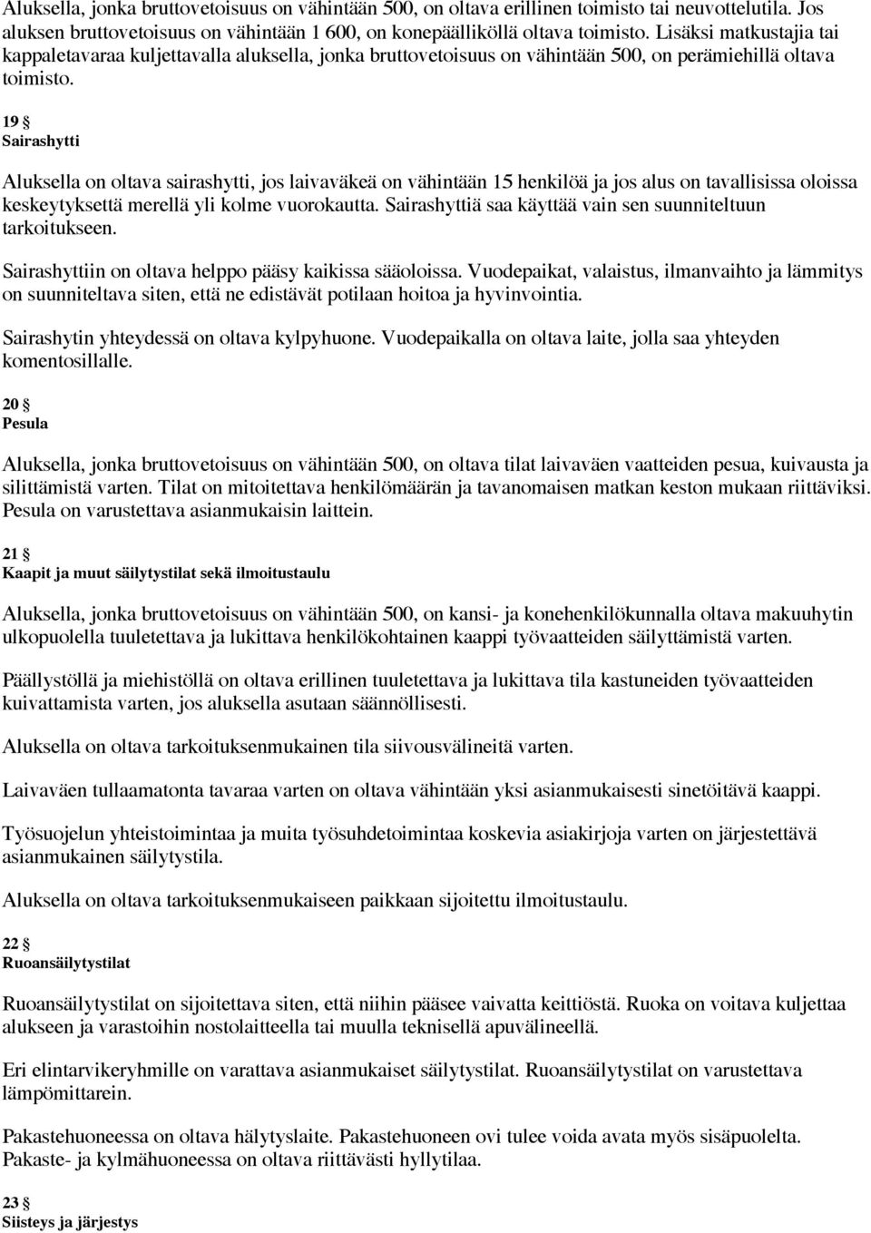 19 Sairashytti Aluksella on oltava sairashytti, jos laivaväkeä on vähintään 15 henkilöä ja jos alus on tavallisissa oloissa keskeytyksettä merellä yli kolme vuorokautta.