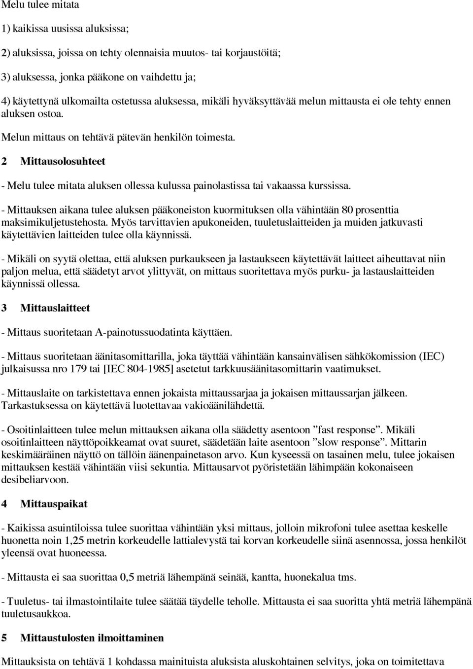 2 Mittausolosuhteet - Melu tulee mitata aluksen ollessa kulussa painolastissa tai vakaassa kurssissa.