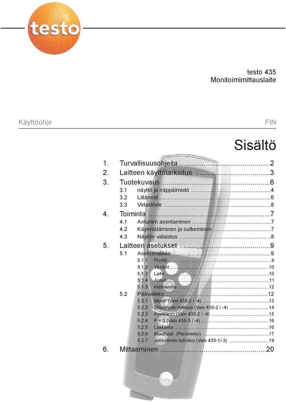 Profiili9 512 Yksiköt10 513 Laite10 514 Anturi 11 515 Kielivalinta 12 52 Päävalikko12 521 Muisti (Vain 435-2 / -4) 13 522 Ohjelmoitu mittaus (Vain 435-2 / -4) 14