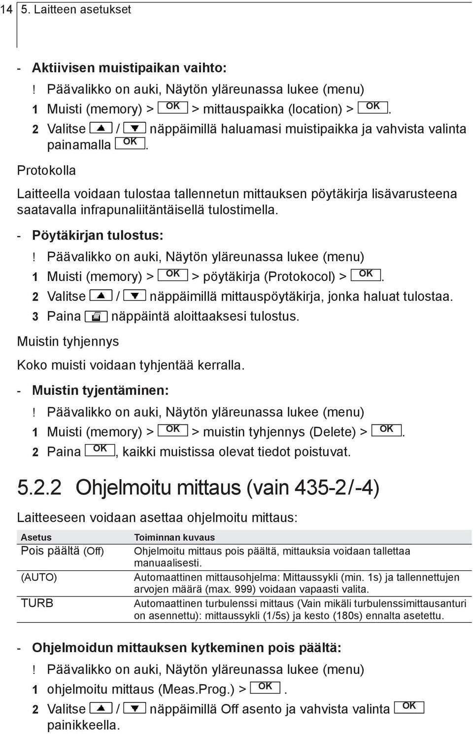 Laitteella voidaan tulostaa tallennetun mittauksen pöytäkirja lisävarusteena saatavalla infrapunaliitäntäisellä tulostimella - Pöytäkirjan tulostus:!