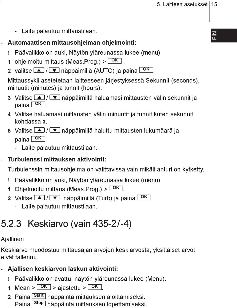 minuutit (minutes) ja tunnit (hours) 3 Valitse / näppäimillä haluamasi mittausten välin sekunnit ja paina 4 Valitse haluamasi mittausten välin minuutit ja tunnit kuten sekunnit kohdassa 3 5 Valitse /