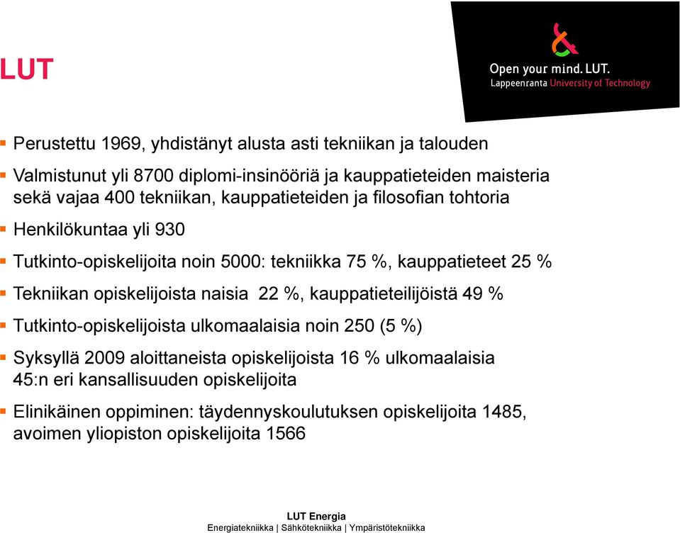 kauppatieteilijöistä 49 % Tutkinto-opiskelijoista ulkomaalaisia noin 250 (5 %) Syksyllä 2009 aloittaneista opiskelijoista 16 % ulkomaalaisia 45:n eri kansallisuuden