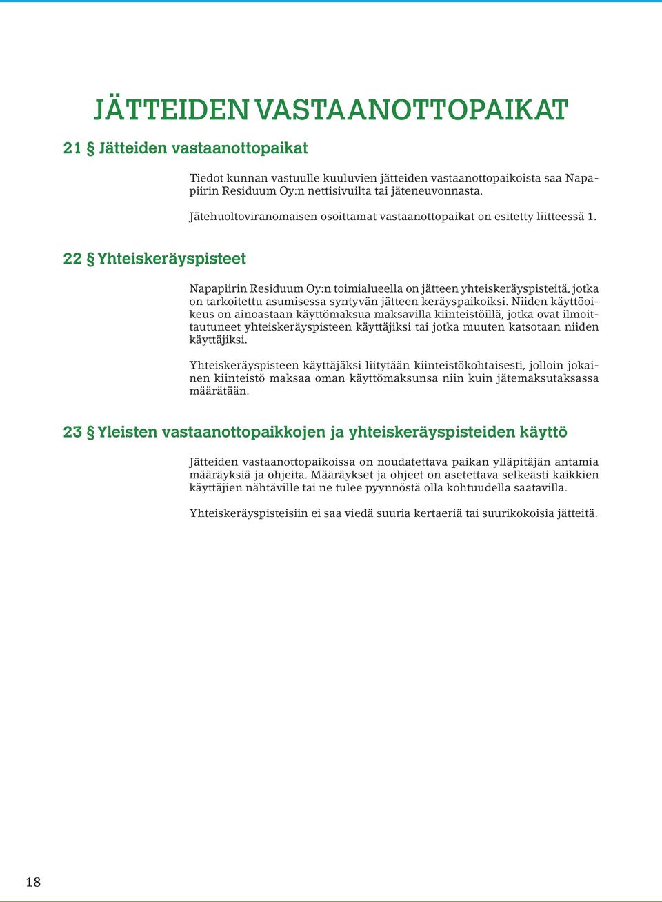 22 Yhteiskeräyspisteet Napapiirin Residuum Oy:n toimialueella on jätteen yhteiskeräyspisteitä, jotka on tarkoitettu asumisessa syntyvän jätteen keräyspaikoiksi.