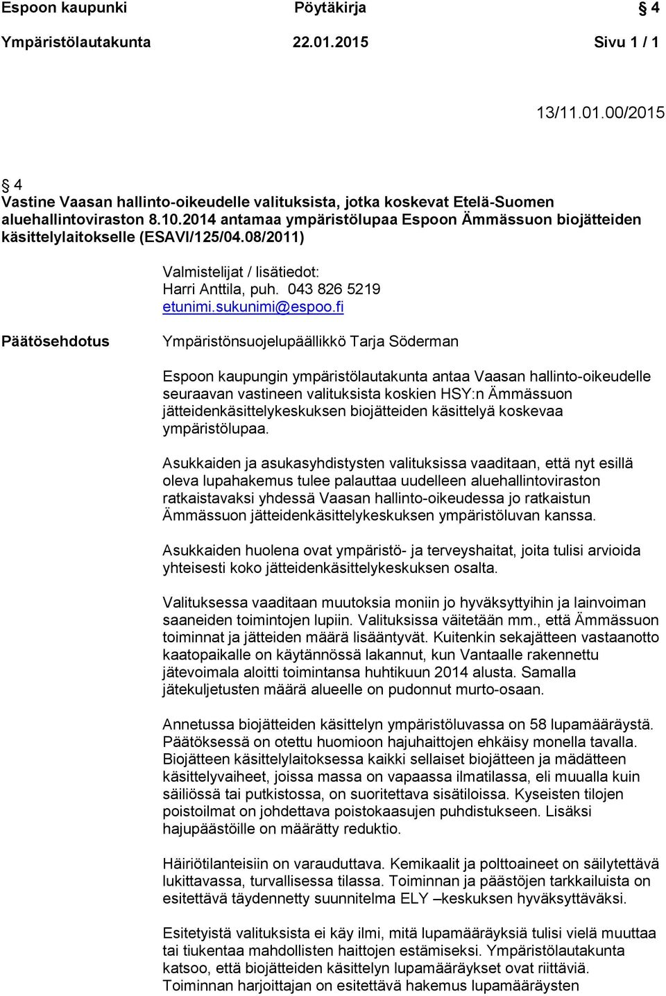 fi Päätösehdotus Ympäristönsuojelupäällikkö Tarja Söderman Espoon kaupungin ympäristölautakunta antaa Vaasan hallinto-oikeudelle seuraavan vastineen valituksista koskien HSY:n Ämmässuon