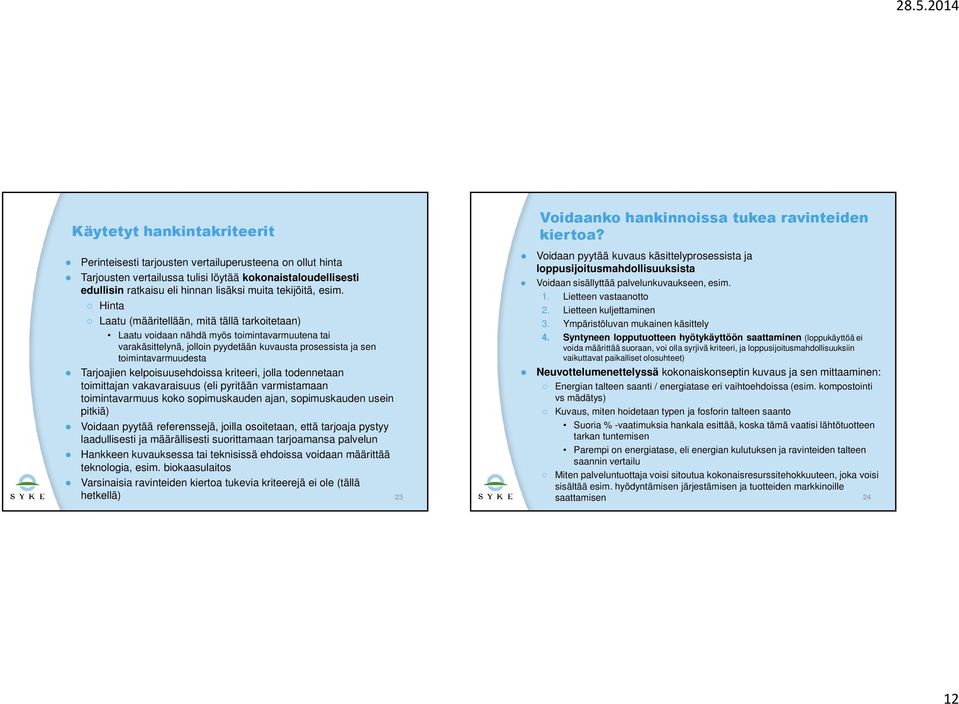 Hinta Laatu (määritellään, mitä tällä tarkoitetaan) Laatu voidaan nähdä myös toimintavarmuutena tai varakäsittelynä, jolloin pyydetään kuvausta prosessista ja sen toimintavarmuudesta Tarjoajien