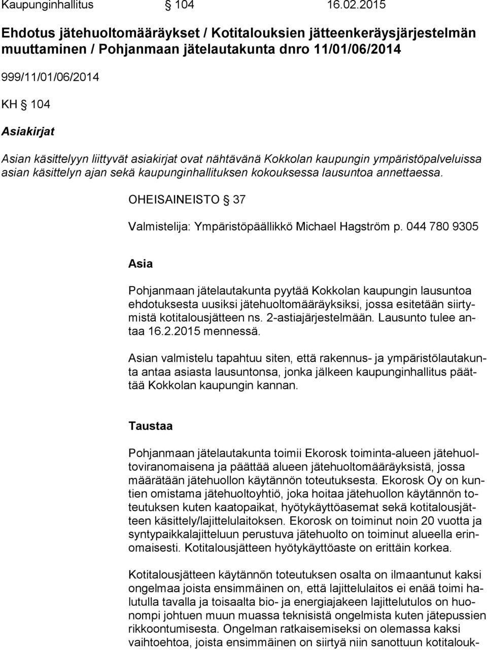asiakirjat ovat nähtävänä Kokkolan kaupungin ympäristöpalveluissa asian käsittelyn ajan sekä kaupunginhallituksen kokouksessa lausuntoa annettaessa.
