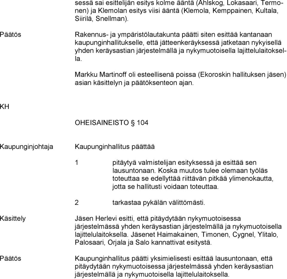 nykymuotoisella la jit te lu lai tok sella. Markku Martinoff oli esteellisenä poissa (Ekoroskin hallituksen jä sen) asian käsittelyn ja päätöksenteon ajan.