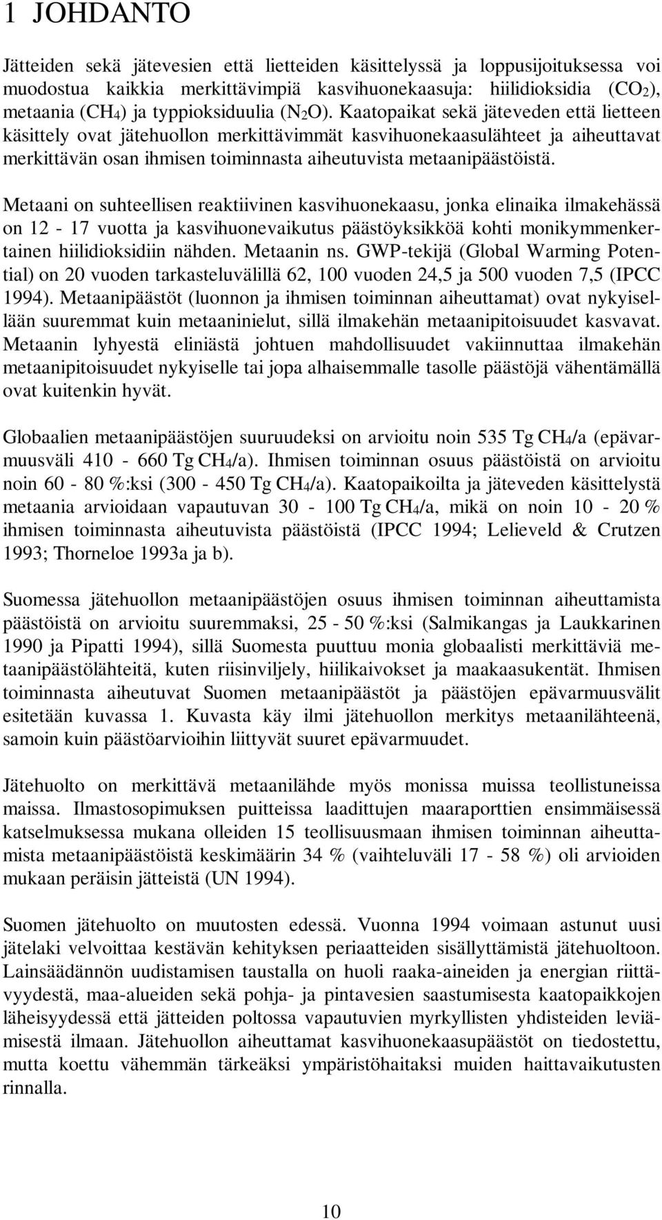 Metaani on suhteellisen reaktiivinen kasvihuonekaasu, jonka elinaika ilmakehässä on 12-17 vuotta ja kasvihuonevaikutus päästöyksikköä kohti monikymmenkertainen hiilidioksidiin nähden. Metaanin ns.