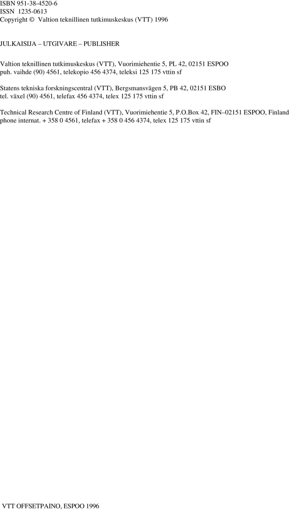 vaihde (90) 4561, telekopio 456 4374, teleksi 125 175 vttin sf Statens tekniska forskningscentral (VTT), Bergsmansvägen 5, PB 42, 02151 ESBO tel.