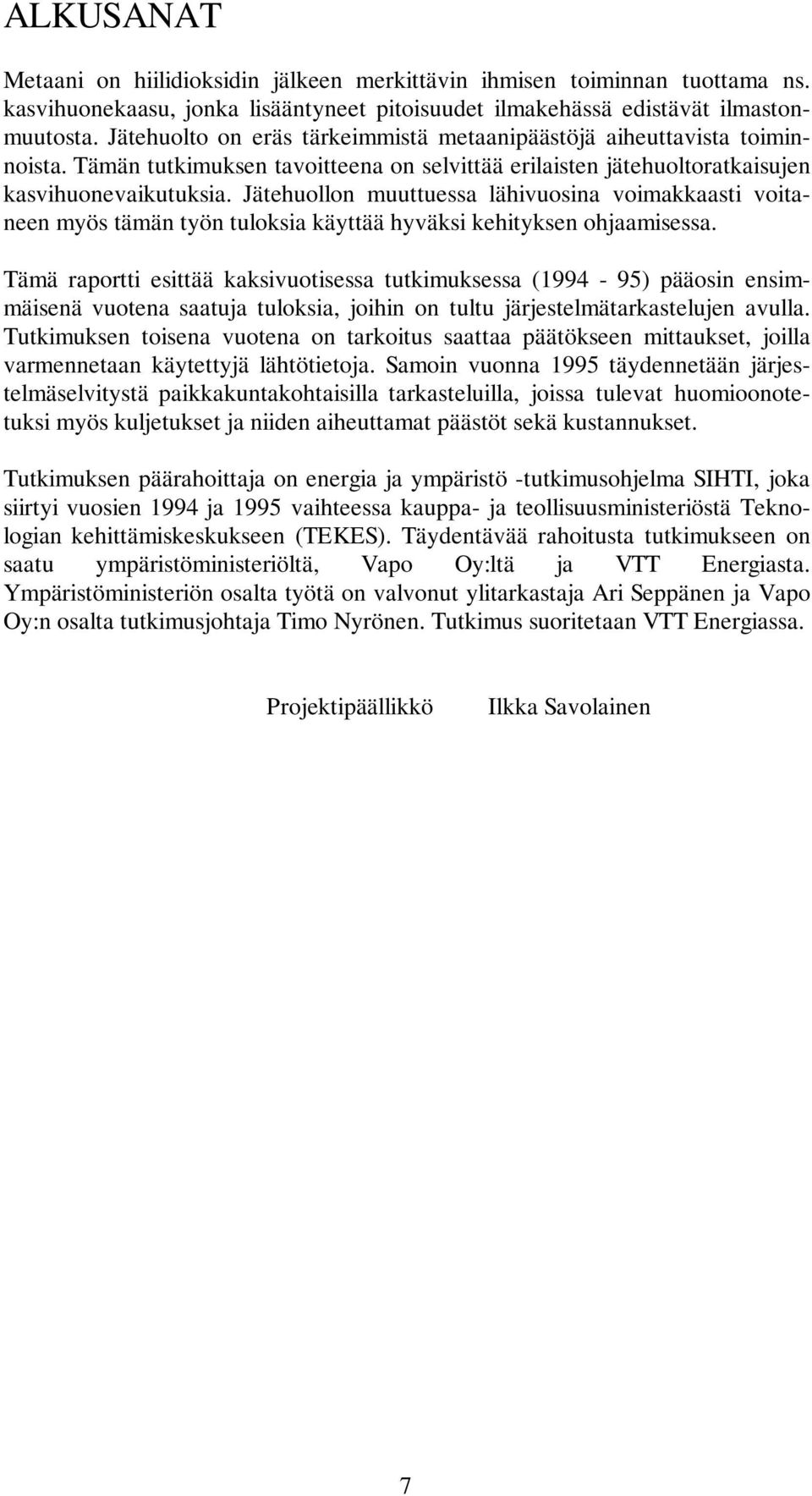 Jätehuollon muuttuessa lähivuosina voimakkaasti voitaneen myös tämän työn tuloksia käyttää hyväksi kehityksen ohjaamisessa.