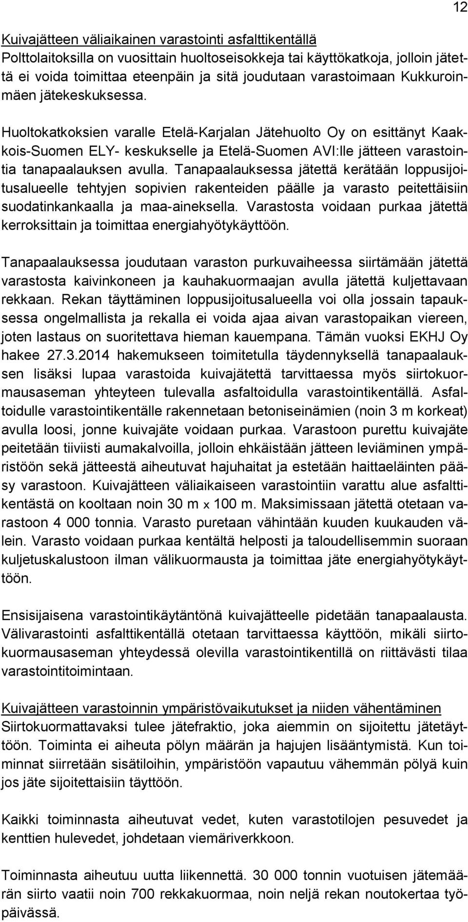 Tanapaalauksessa jätettä kerätään loppusijoitusalueelle tehtyjen sopivien rakenteiden päälle ja varasto peitettäisiin suodatinkankaalla ja maa-aineksella.