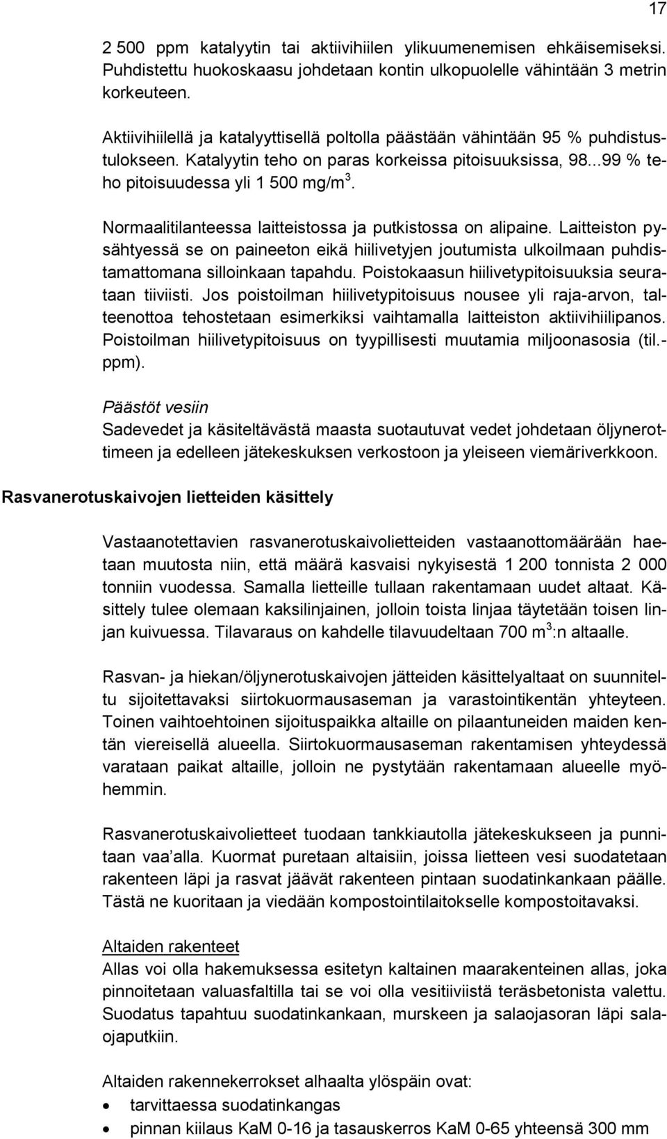 Normaalitilanteessa laitteistossa ja putkistossa on alipaine. Laitteiston pysähtyessä se on paineeton eikä hiilivetyjen joutumista ulkoilmaan puhdistamattomana silloinkaan tapahdu.