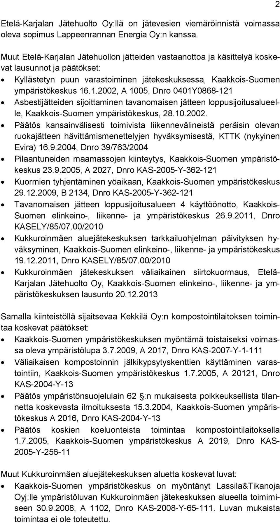 .1.2002, A 1005, Dnro 0401Y0868-121 Asbestijätteiden sijoittaminen tavanomaisen jätteen loppusijoitusalueelle, Kaakkois-Suomen ympäristökeskus, 28.10.2002. Päätös kansainvälisesti toimivista liikennevälineistä peräisin olevan ruokajätteen hävittämismenettelyjen hyväksymisestä, KTTK (nykyinen Evira) 16.