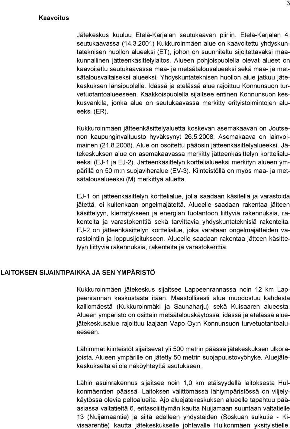 Yhdyskuntateknisen huollon alue jatkuu jätekeskuksen länsipuolelle. Idässä ja etelässä alue rajoittuu Konnunsuon turvetuotantoalueeseen.