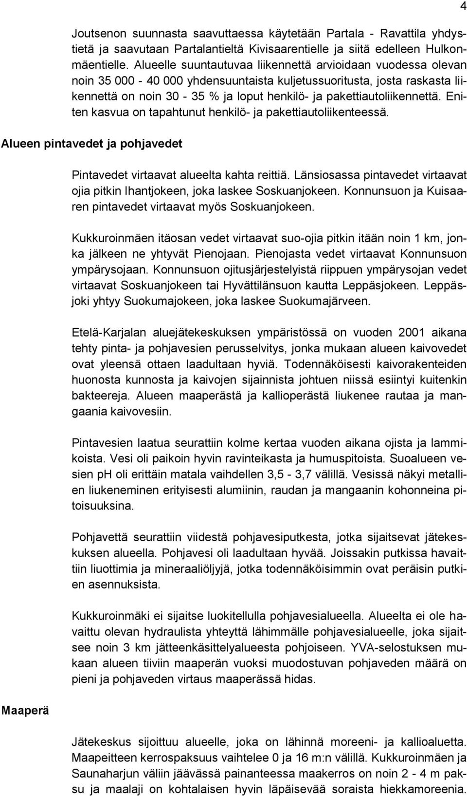 pakettiautoliikennettä. Eniten kasvua on tapahtunut henkilö- ja pakettiautoliikenteessä. Alueen pintavedet ja pohjavedet Maaperä Pintavedet virtaavat alueelta kahta reittiä.