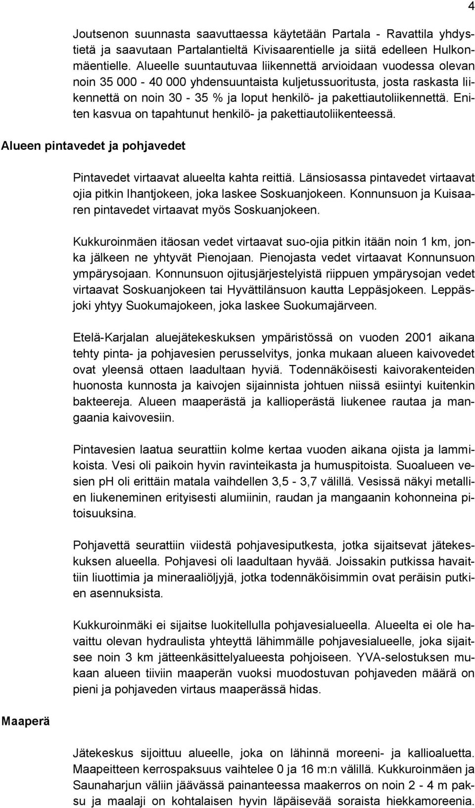 pakettiautoliikennettä. Eniten kasvua on tapahtunut henkilö- ja pakettiautoliikenteessä. Alueen pintavedet ja pohjavedet Maaperä Pintavedet virtaavat alueelta kahta reittiä.