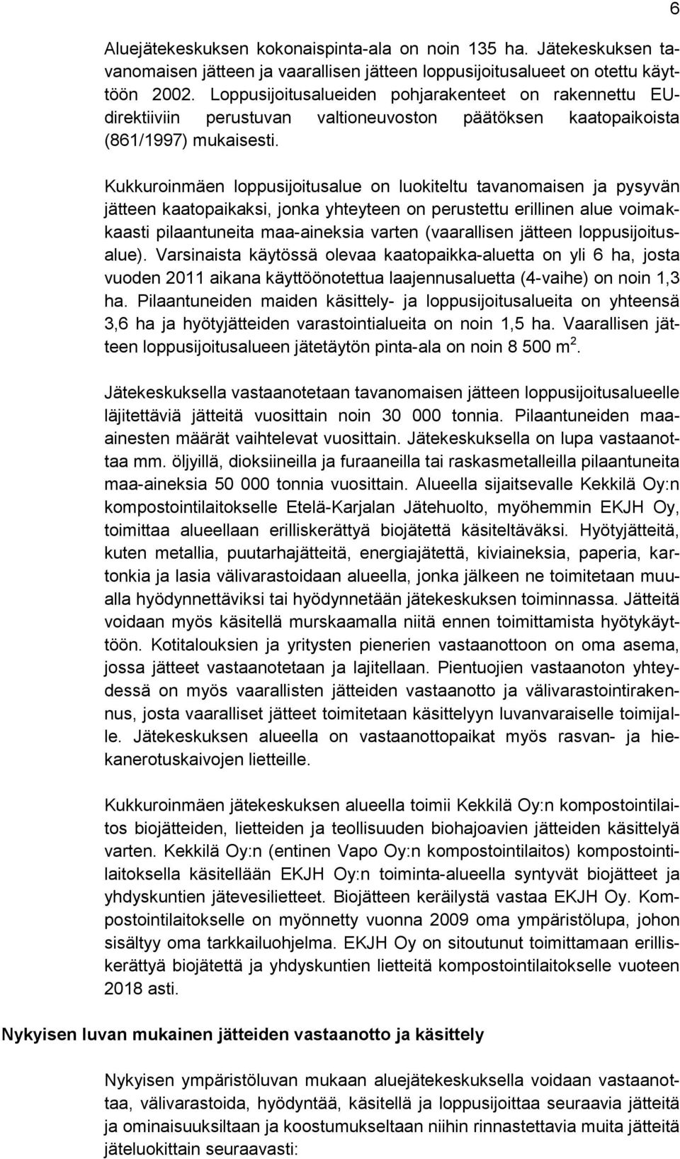 Kukkuroinmäen loppusijoitusalue on luokiteltu tavanomaisen ja pysyvän jätteen kaatopaikaksi, jonka yhteyteen on perustettu erillinen alue voimakkaasti pilaantuneita maa-aineksia varten (vaarallisen