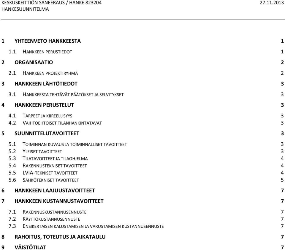 1 TOIMINNAN KUVAUS JA TOIMINNALLISET TAVOITTEET 3 5.2 YLEISET TAVOITTEET 3 5.3 TILATAVOITTEET JA TILAOHJELMA 4 5.4 RAKENNUSTEKNISET TAVOITTEET 4 5.5 LVIA-TEKNISET TAVOITTEET 4 5.