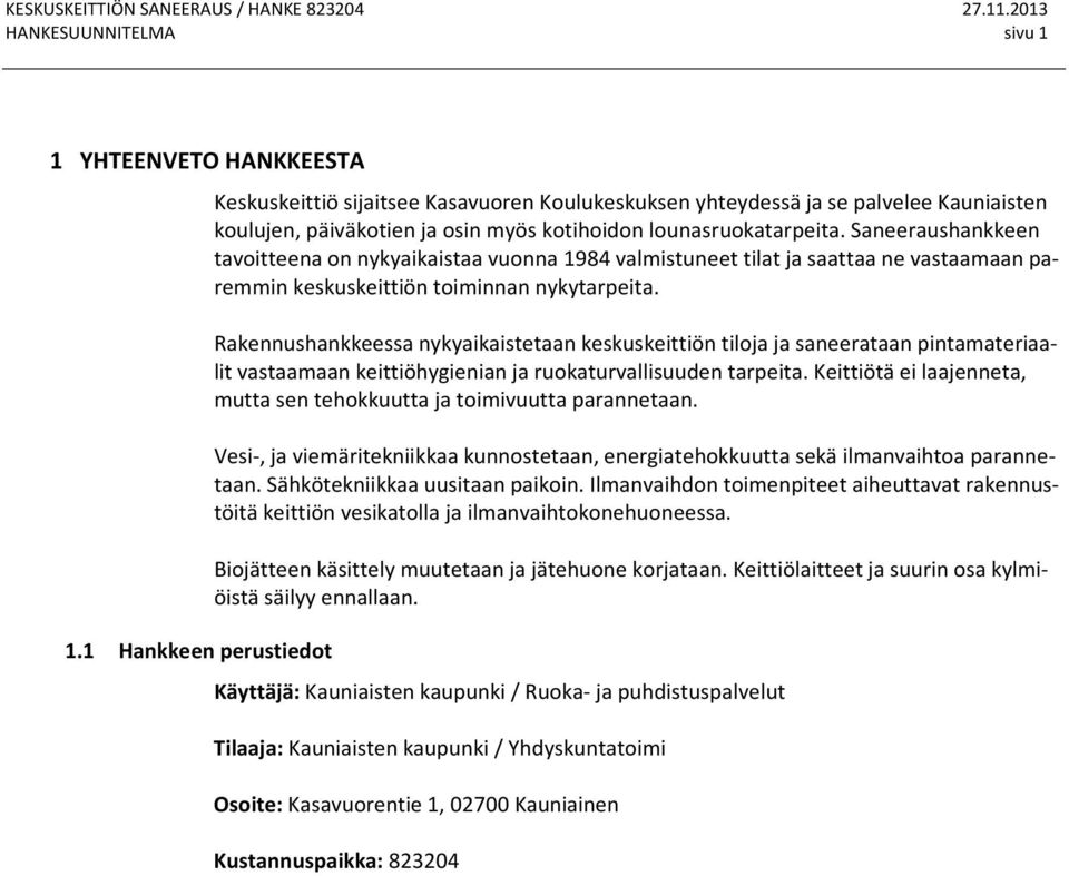 Saneeraushankkeen tavoitteena on nykyaikaistaa vuonna 1984 valmistuneet tilat ja saattaa ne vastaamaan paremmin keskuskeittiön toiminnan nykytarpeita.