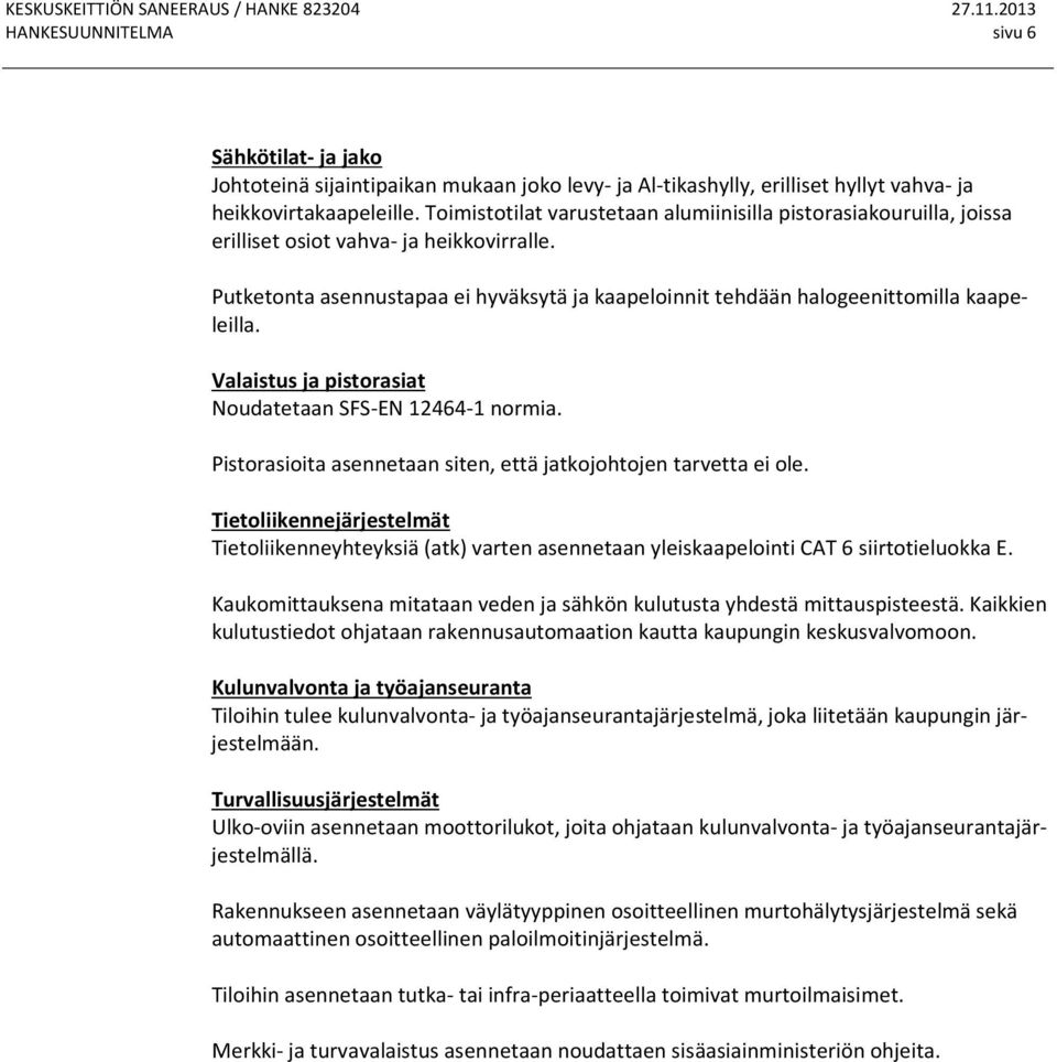 Putketonta asennustapaa ei hyväksytä ja kaapeloinnit tehdään halogeenittomilla kaapeleilla. Valaistus ja pistorasiat Noudatetaan SFS-EN 12464-1 normia.