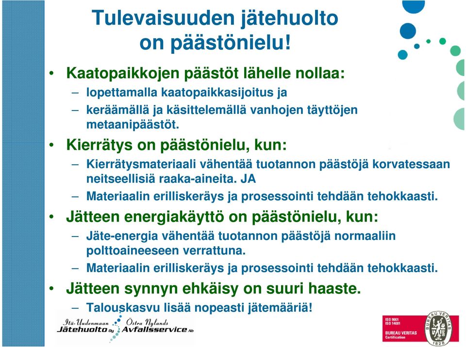 Kierrätys on päästönielu, kun: Kierrätysmateriaali vähentää tuotannon päästöjä korvatessaan neitseellisiä raaka-aineita.