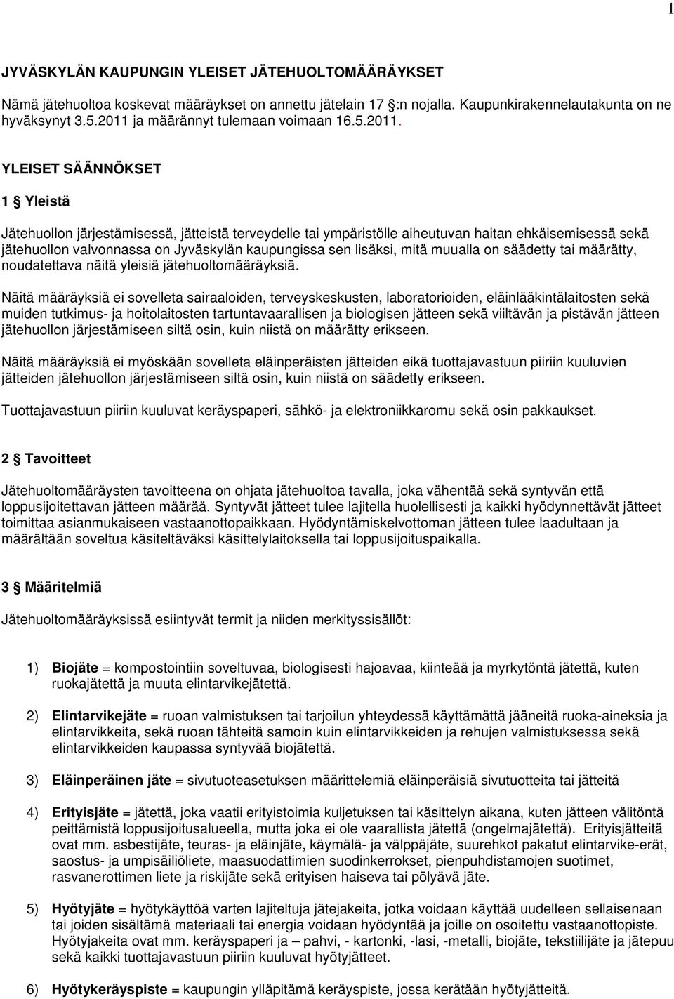 valvonnassa on Jyväskylän kaupungissa sen lisäksi, mitä muualla on säädetty tai määrätty, noudatettava näitä yleisiä jätehuoltomääräyksiä.