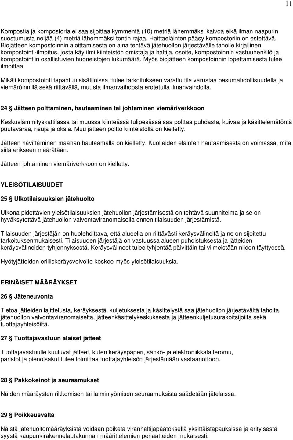 Biojätteen kompostoinnin aloittamisesta on aina tehtävä jätehuollon järjestävälle taholle kirjallinen kompostointi-ilmoitus, josta käy ilmi kiinteistön omistaja ja haltija, osoite, kompostoinnin